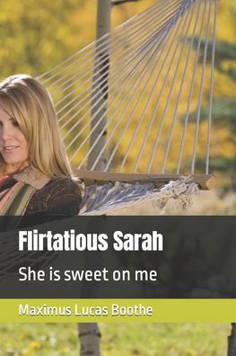 Flirtatious Sarah: She is sweet on me - Maximus Lucas Boothe - Kirjat - Independently Published - 9798796903742 - torstai 6. tammikuuta 2022