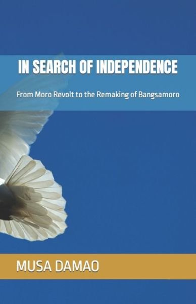 Cover for Damao, Musa Kamidon, PhD · In Search of Independence: From Moro Revolt to the Remaking of Bangsamoro (Paperback Bog) (2022)