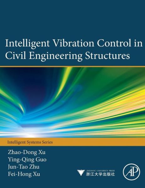 Intelligent Vibration Control in Civil Engineering Structures - Xu, Zhao-Dong (Civil Engineering School, Southeast University, Nanjing, China) - Books - Elsevier Science Publishing Co Inc - 9780124058743 - November 23, 2016