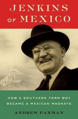 Cover for Paxman, Andrew (, Center for Research and Teaching in Economics (CIDE)) · Jenkins of Mexico: How a Southern Farm Boy Became a Mexican Magnate (Hardcover Book) (2017)