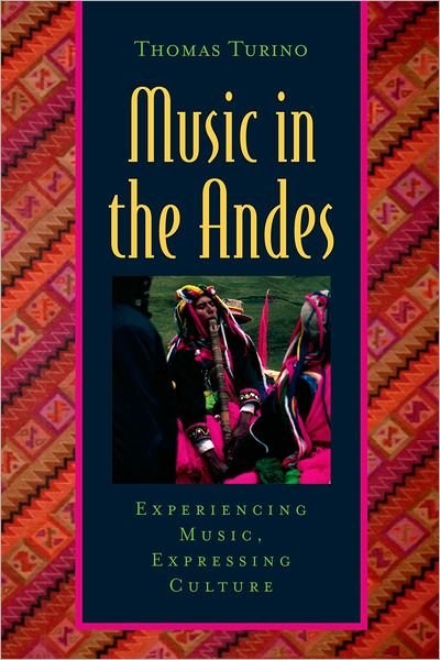 Turino, Thomas (Professor of Musicology and Anthropology, Professor of Musicology and Anthropology, University of Illinois) · Music in the Andes: Experiencing Music, Expressing Culture - Global Music Series (Bog) (2007)