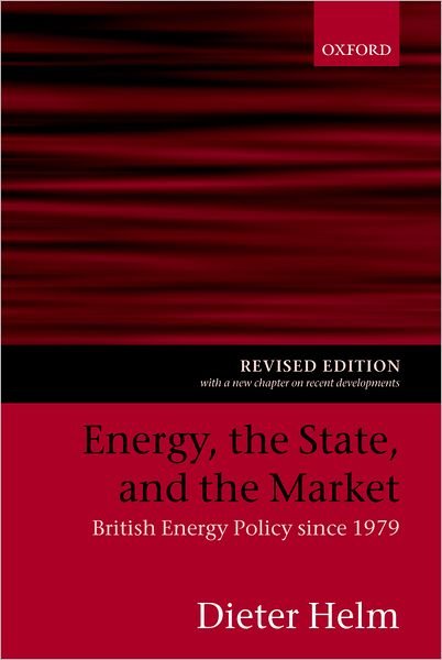 Cover for Helm, Dieter (, New College, Oxford) · Energy, the State, and the Market: British Energy Policy since 1979 (Paperback Book) [Revised edition] (2004)