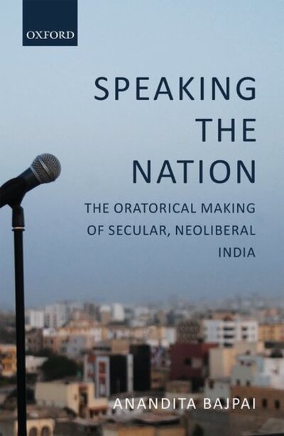 Cover for Bajpai, Anandita (, Department of South Asian Studies, Institute for Asian and African Studies, Humboldt-University) · Speaking the Nation: The Oratorical Making of Secular, Neoliberal India (Inbunden Bok) (2018)