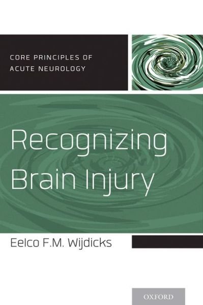 Cover for Wijdicks, Eelco F.M. (MD, PHD, FACP, Professor of Neurology, Mayo Clinic College of Medicine; Chair, Division of Critical Care Neurology; Consultant, Neurosciences Intensive Care Unit, Saint Mary's Hospital, Mayo Clinic, Rochester, MN, USA) · Recognizing Brain Injury - Core Principles of Acute Neurology (Paperback Book) (2014)