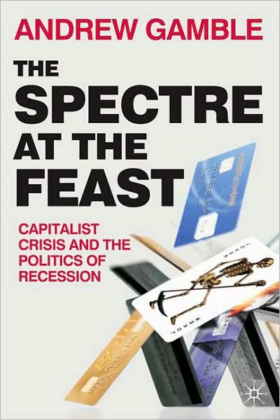 Cover for Andrew Gamble · The Spectre at the Feast: Capitalist Crisis and the Politics of Recession (Hardcover Book) (2009)