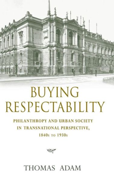 Cover for Thomas Adam · Buying Respectability: Philanthropy and Urban Society in Transnational Perspective, 1840s to 1930s (Hardcover Book) (2009)