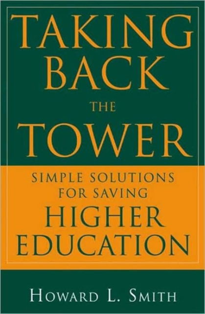 Cover for Howard L. Smith · Taking Back the Tower: Simple Solutions for Saving Higher Education (Hardcover Book) (2009)