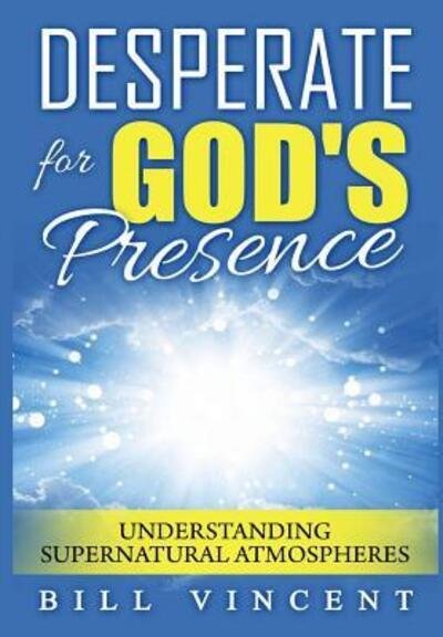 Cover for Bill Vincent · Desperate for God's Presence (Hardcover Book) (2019)