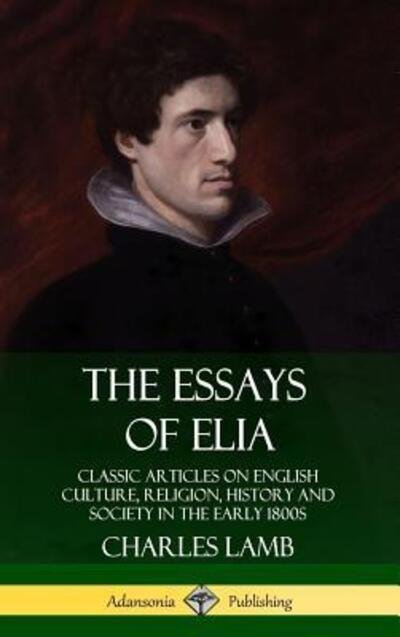 Cover for Charles Lamb · The Essays of Elia Classic Articles on English Culture, Religion, History and Society in the early 1800s (Gebundenes Buch) (2019)