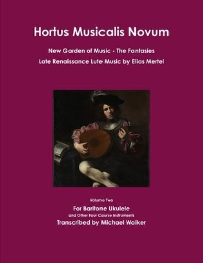 Hortus Musicalis Novum New Garden of Music The Fantasies Late Renaissance Lute Music by Elias Mertel - Michael Walker - Books - Lulu.com - 9780359890743 - September 1, 2019