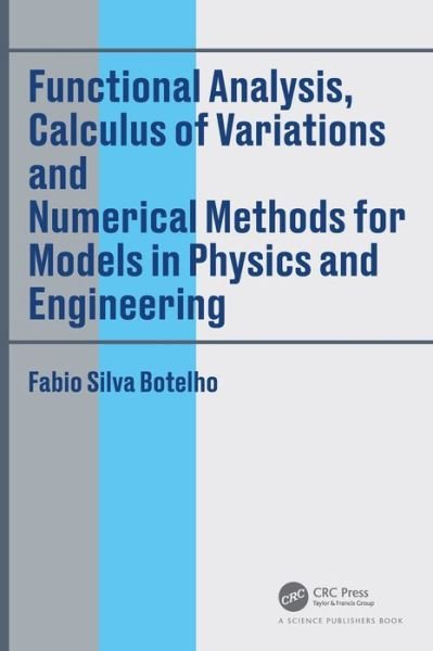 Cover for Botelho, Fabio Silva (Federal University of Santa Catarina - UFSC, SC, Brazil) · Functional Analysis, Calculus of Variations and Numerical Methods for Models in Physics and Engineering (Hardcover Book) (2020)