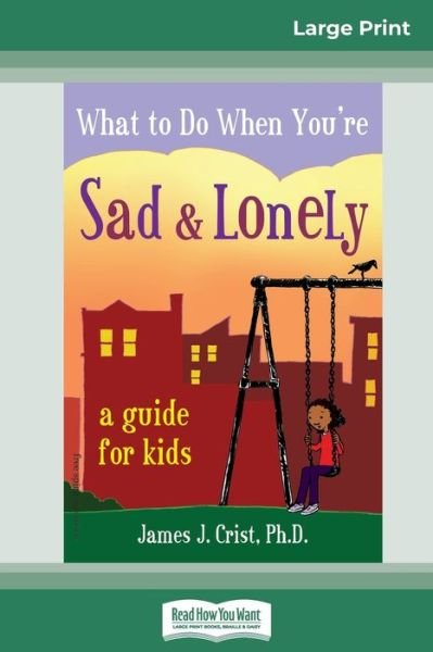 Cover for James J Crist · What to Do When You're Sad &amp; Lonely: A Guide for Kids (16pt Large Print Edition) (Paperback Book) [Large type / large print edition] (2009)