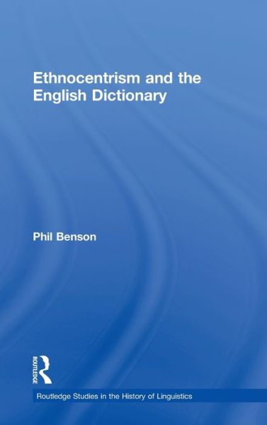 Cover for Phil Benson · Ethnocentrism and the English Dictionary - Routledge Studies in the History of Linguistics (Hardcover Book) (2001)