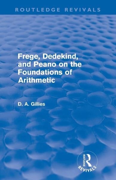 Cover for Donald Gillies · Frege, Dedekind, and Peano on the Foundations of Arithmetic (Routledge Revivals) - Routledge Revivals (Paperback Book) (2012)