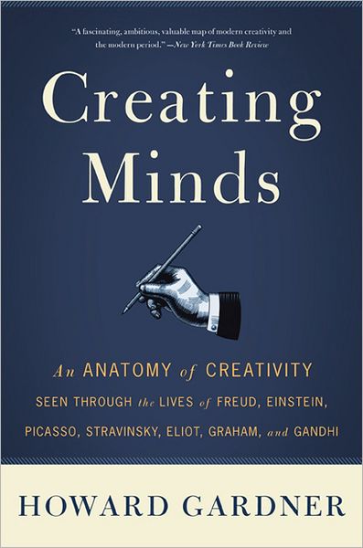 Creating Minds: An Anatomy of Creativity Seen Through the Lives of Freud, Einstein, Picasso, Stravinsky, Eliot, Graham, and Ghandi - Howard Gardner - Books - Basic Books - 9780465027743 - December 6, 2011