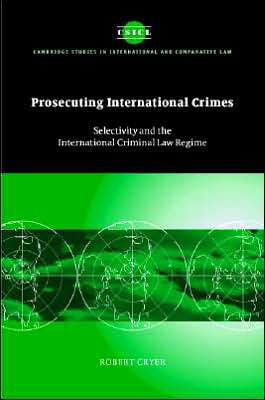 Prosecuting International Crimes: Selectivity and the International Criminal Law Regime - Cambridge Studies in International and Comparative Law - Cryer, Robert (University of Nottingham) - Books - Cambridge University Press - 9780521824743 - June 10, 2005