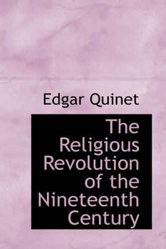 The Religious Revolution of the Nineteenth Century - Edgar Quinet - Books - BiblioLife - 9780559151743 - October 9, 2008