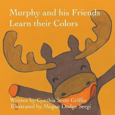 Cover for Cynthia Scott Griffin · Murphy and his Friends Learn their Colors (Paperback Book) (2016)