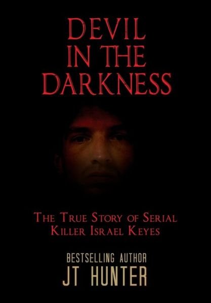 Cover for Jt Hunter · Devil in the Darkness: The True Story of Serial Killer Israel Keyes (Innbunden bok) (2020)