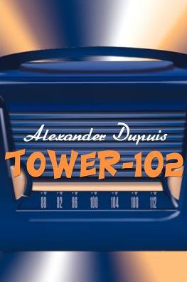 Tower-102 - Alexander Dupuis - Books - iUniverse - 9780595100743 - August 1, 2000