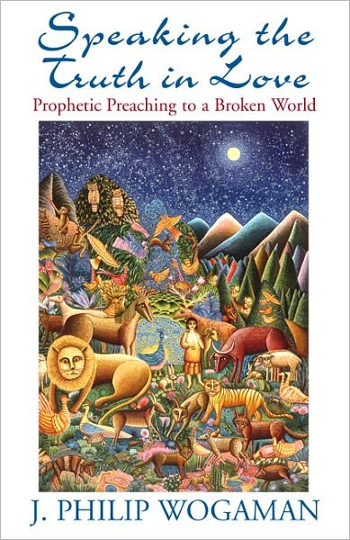 Cover for J. Philip Wogaman · Speaking the Truth in Love: Prophetic Preaching to a Broken World (Paperback Book) [1st edition] (1998)