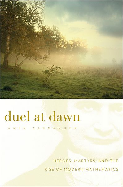 Duel at Dawn: Heroes, Martyrs, and the Rise of Modern Mathematics - New Histories of Science, Technology, and Medicine - Amir Alexander - Bücher - Harvard University Press - 9780674061743 - 15. Oktober 2011