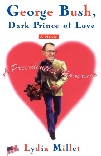 Cover for Lydia Millet · George Bush, Dark Prince of Love: a Presidential Romance (Pocketbok) [First edition] (2000)