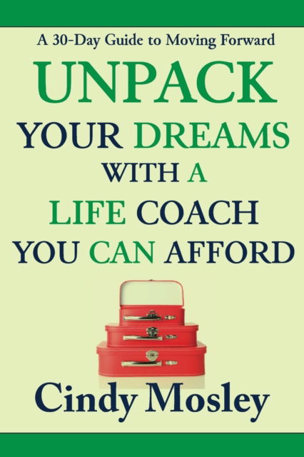 Cover for Cindy Mosley · Unpack Your Dreams With A Life Coach You Can Afford : A 30-Day Guide to Moving Forward (Paperback Book) (2017)