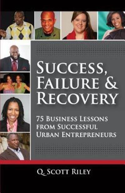 Cover for Mr Q Scott Riley · Success, Failure &amp; Recovery: 75 Business Lessons from Successful Urban Entrepreneurs (Paperback Book) (2015)