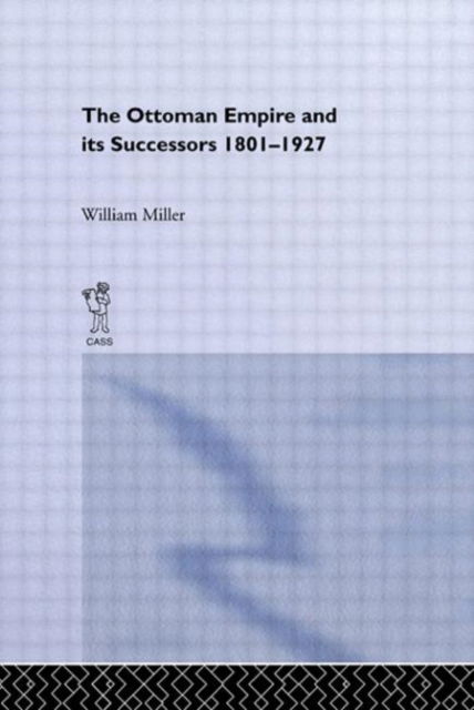 Cover for William Miller · The Ottoman Empire and Its Successors, 1801-1927 (Hardcover Book) (1966)