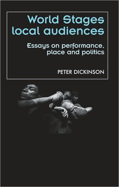 Cover for Peter Dickinson · World Stages, Local Audiences: Essays on Performance, Place and Politics - Theatre: Theory – Practice – Performance (Hardcover Book) (2010)