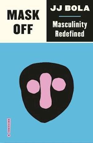 Mask Off: Masculinity Redefined - Outspoken by Pluto - JJ Bola - Böcker - Pluto Press - 9780745338743 - 20 september 2019