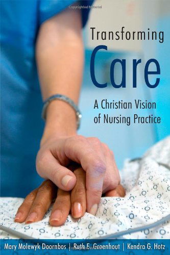 Transforming Care: A Christian Vision of Nursing Practice - Mary Molewyk Doornbos - Books - William B Eerdmans Publishing Co - 9780802828743 - July 1, 2005