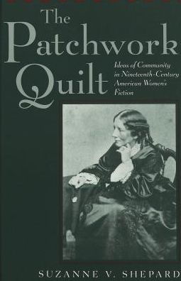Cover for Suzanne V. Shepard · The Patchwork Quilt: Ideas of Community in Nineteenth-Century American Women's Fiction - American University Studies Series 24: American Literature (Hardcover Book) [2 Revised edition] (2005)