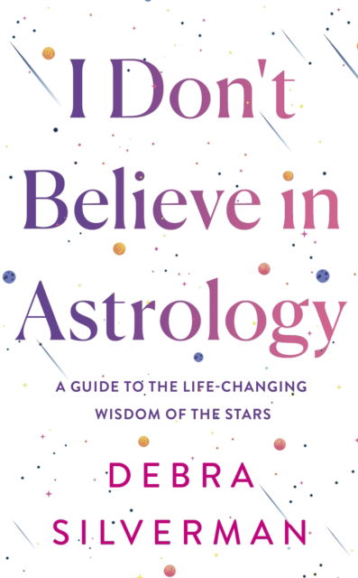 Cover for Debra Silverman · I Don't Believe in Astrology: A Guide to the Life-Changing Wisdom of the Stars (Hardcover Book) (2025)