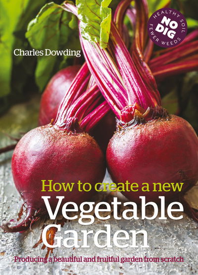 Cover for Charles Dowding · How to Create a New Vegetable Garden: Producing a beautiful and fruitful garden from scratch (Paperback Bog) (2019)