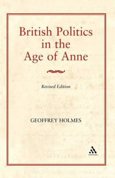 British Politics in the Age of Anne - Geoffrey Holmes - Boeken - Bloomsbury Publishing PLC - 9780907628743 - 1 juli 1987