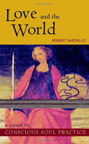 Love and the World: A Guide to Conscious Soul Practice - Robert Sardello - Książki - SteinerBooks, Inc - 9780970109743 - 1 kwietnia 2001