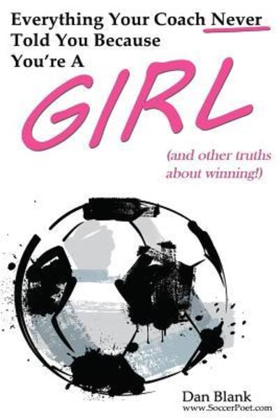 Cover for Dan Blank · Everything Your Coach Never Told You Because You're a Girl : and other truths about winning (Paperback Book) (2014)