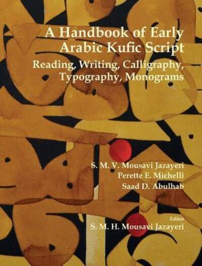 Cover for S M V Mousavi Jazayeri · A Handbook of Early Arabic Kufic Script: Reading, Writing, Calligraphy, Typography, Monograms (Hardcover Book) (2017)