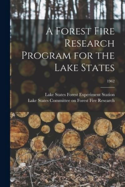 Cover for Lake States Forest Experiment Station · A Forest Fire Research Program for the Lake States; 1962 (Taschenbuch) (2021)