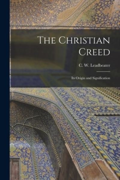 Cover for C W (Charles Webster) Leadbeater · The Christian Creed (Pocketbok) (2021)