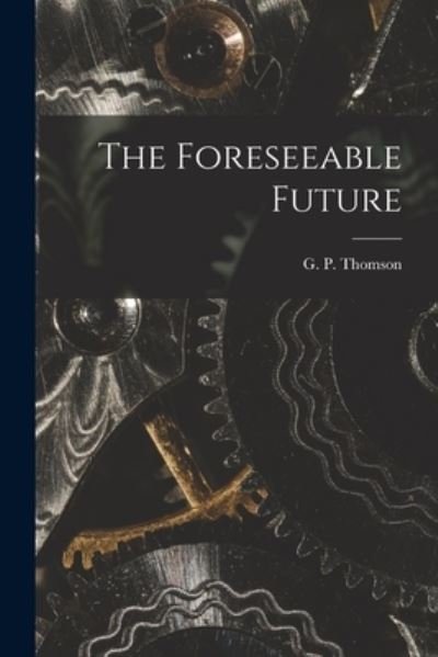 Cover for G P (George Paget) 1892-1 Thomson · The Foreseeable Future (Taschenbuch) (2021)