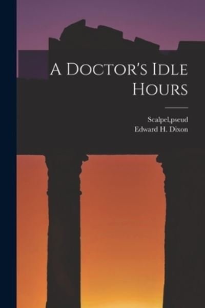 Cover for Pseud Scalpel · A Doctor's Idle Hours (Paperback Book) (2021)
