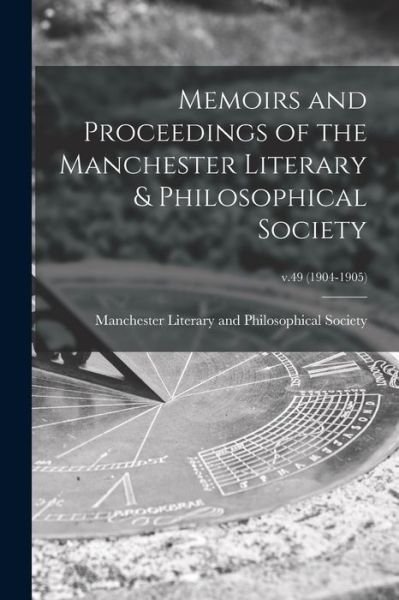 Cover for Manchester Literary and Philosophical · Memoirs and Proceedings of the Manchester Literary &amp; Philosophical Society; v.49 (1904-1905) (Paperback Book) (2021)