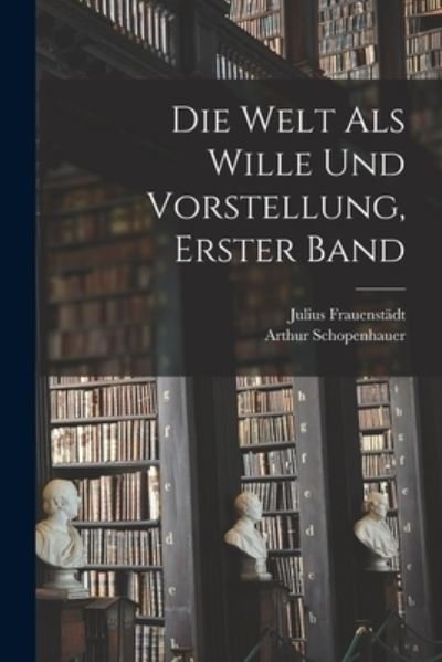 Cover for Arthur Schopenhauer · Die Welt Als Wille und Vorstellung, Erster Band (Bok) (2022)