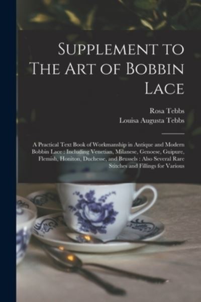 Cover for Louisa Augusta Tebbs · Supplement to the Art of Bobbin Lace : A Practical Text Book of Workmanship in Antique and Modern Bobbin Lace : Including Venetian, Milanese, Genoese, Guipure, Flemish, Honiton, Duchesse, and Brussels (Book) (2022)