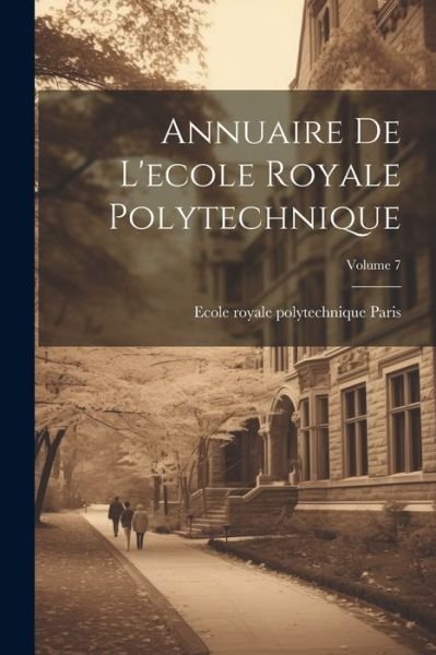 Cover for Ecole Royale Polytechnique Paris · Annuaire de l'ecole Royale Polytechnique; Volume 7 (Book) (2023)