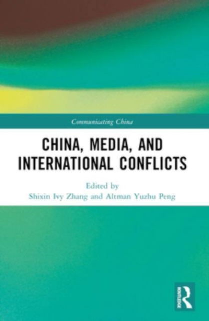 China, Media, and International Conflicts - Communicating China (Paperback Book) (2024)