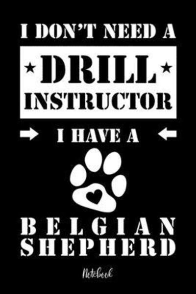 Cover for Belgischer Schaferhund Notebooks · I don't need a Drill Instructor I have a Belgian Shepherd Notebook (Paperback Bog) (2019)